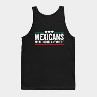 Mexicans Aren't Going Anywhere Tank Top